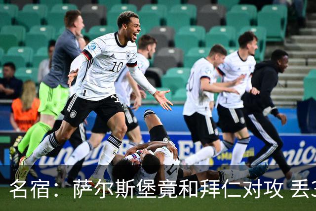 名宿：萨尔斯堡竟和拜仁对攻 丢3个球后就芭比Q了