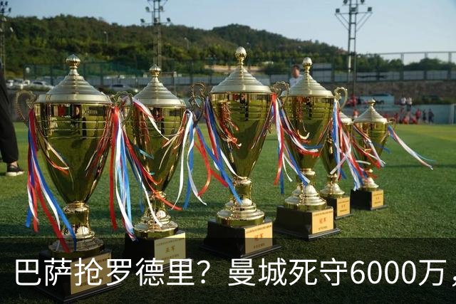 巴萨抢罗德里？曼城死守6000万，这笔交易能成吗？