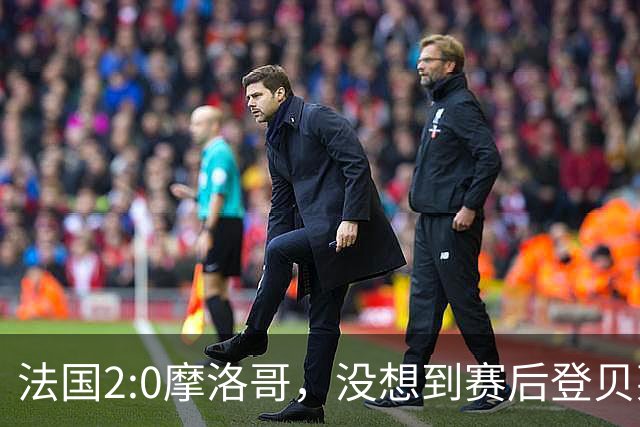 法国2:0摩洛哥，没想到赛后登贝莱这样说，没姆巴佩就没我的进球？